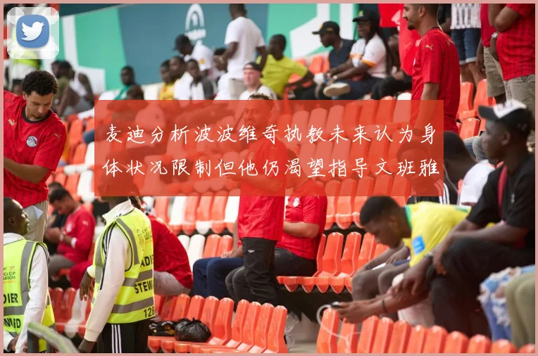 麦迪分析波波维奇执教未来认为身体状况限制但他仍渴望指导文班雅马