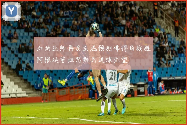 加纳巫师再度发威预测佛得角战胜阿根廷曾诅咒凯恩进球无望